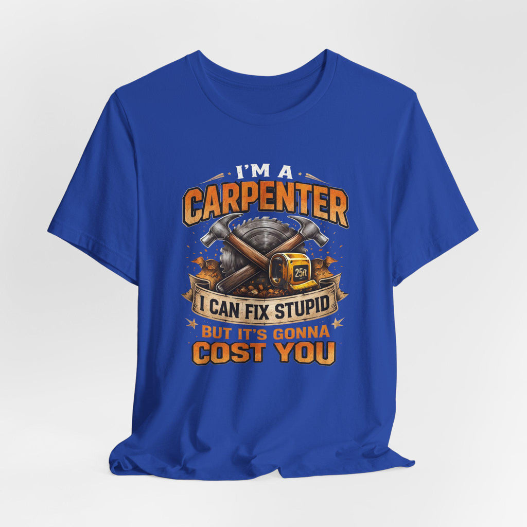 I'm a Carpenter I Can Fix Stupid Tee | Carpenter T-Shirt, Toolbox Graphic