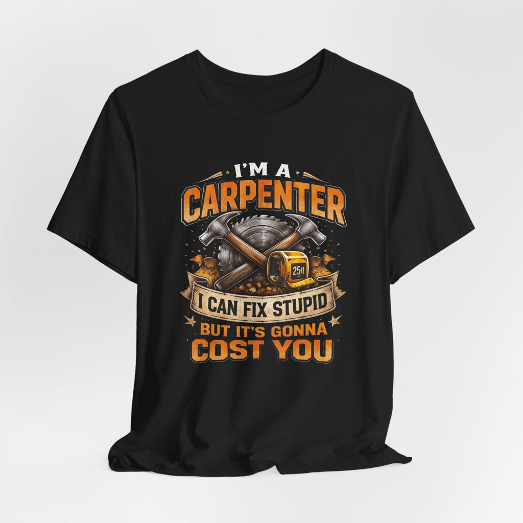 I'm a Carpenter I Can Fix Stupid Tee | Carpenter T-Shirt, Toolbox Graphic