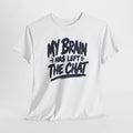 My Brain Has Left The Chat T-Shirt | Funny Quote Tee, Shirt for him
