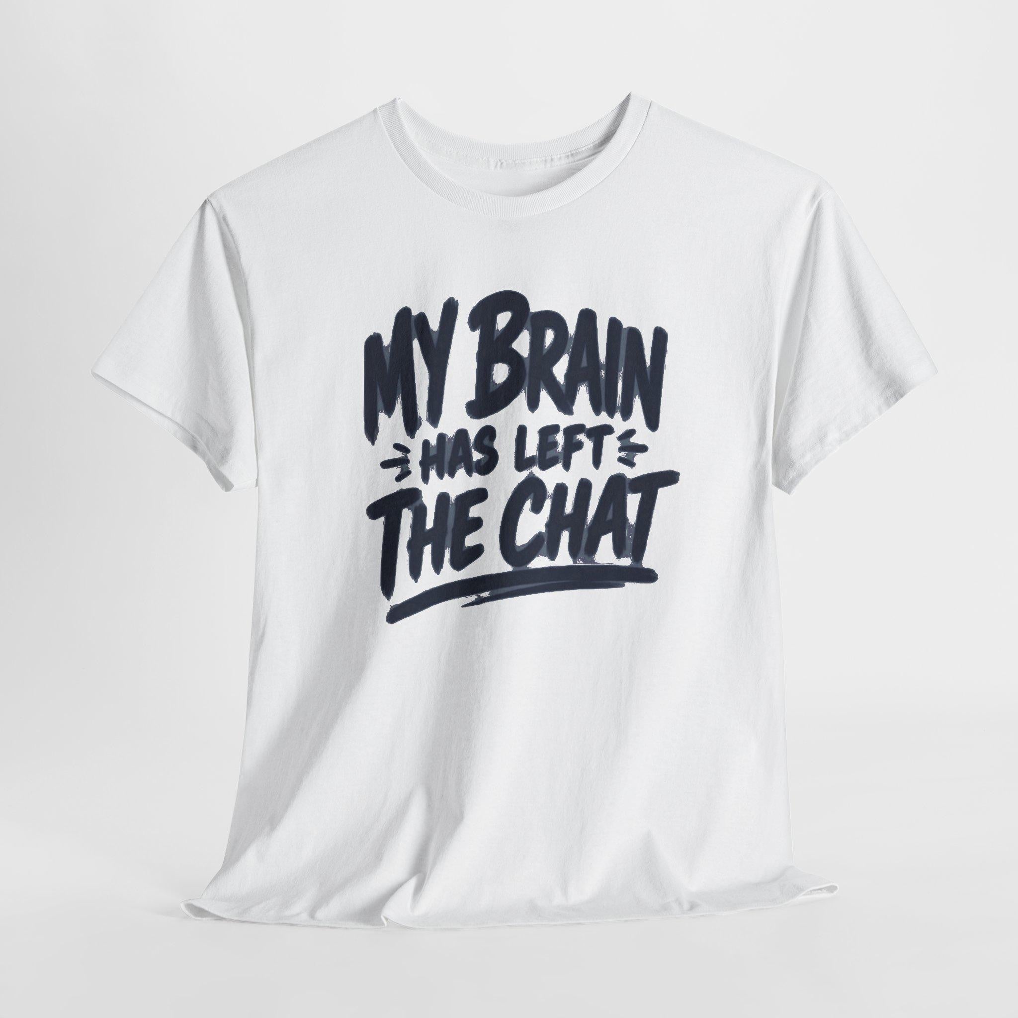 My Brain Has Left The Chat T-Shirt | Funny Quote Tee, Shirt for him