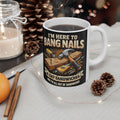 I'm Here to Bang Nails Woodworking Mug | Carpenter Hammer Nail Coffee Cup