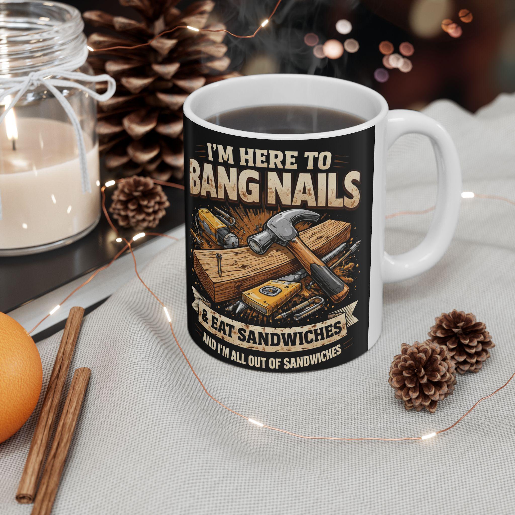 I'm Here to Bang Nails Woodworking Mug | Carpenter Hammer Nail Coffee Cup