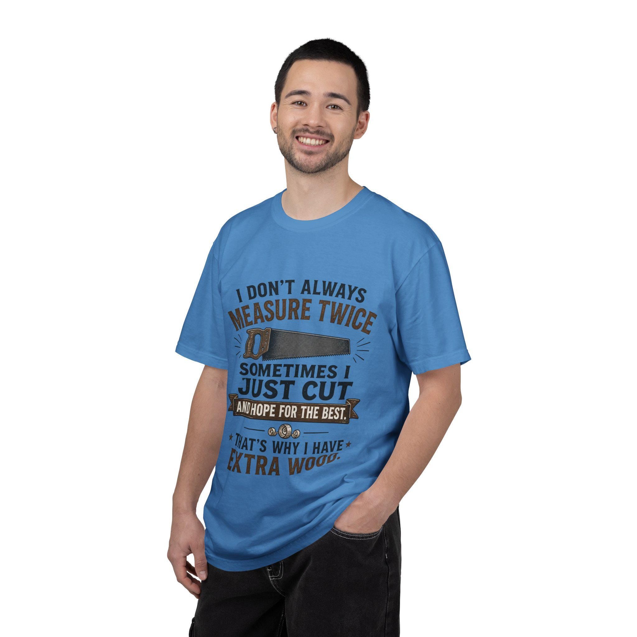 I Don't Always Measure Twice Sometimes I Just Cut T-shirt | Woodworking Saw Tee
