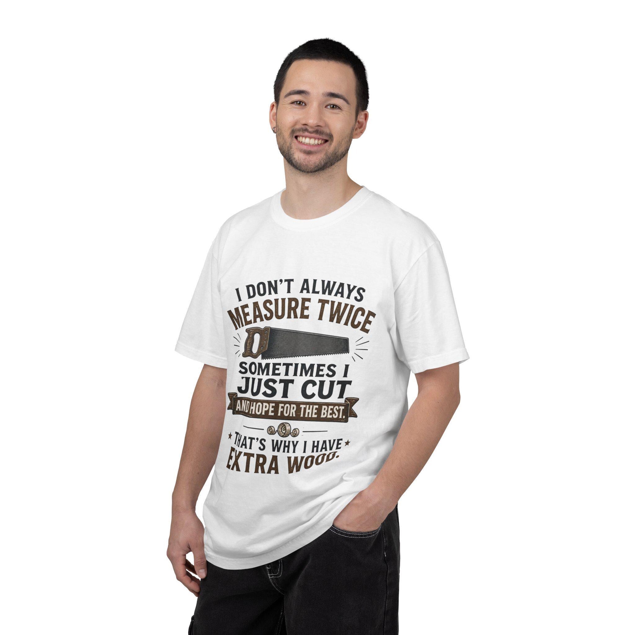 I Don't Always Measure Twice Sometimes I Just Cut T-shirt | Woodworking Saw Tee