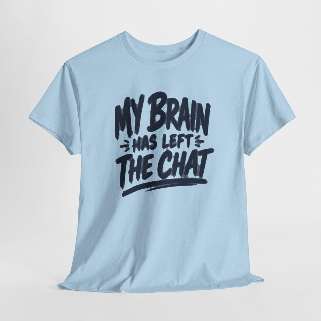 My Brain Has Left The Chat T-Shirt | Funny Quote Tee, Shirt for him