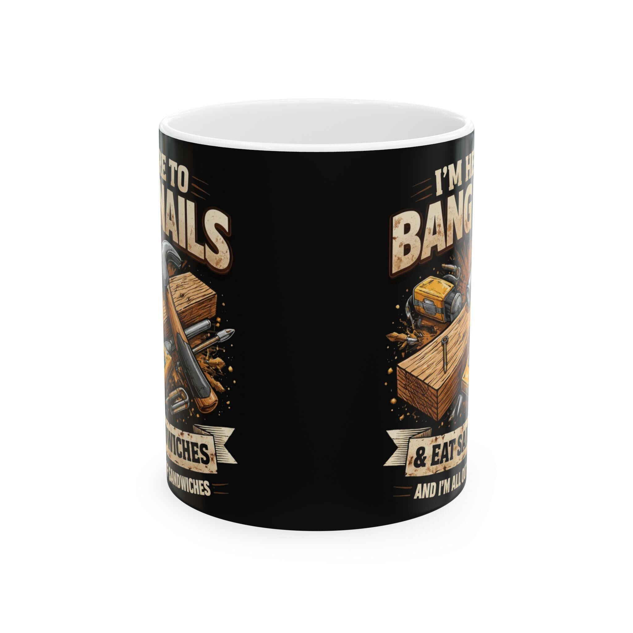 I'm Here to Bang Nails Woodworking Mug | Carpenter Hammer Nail Coffee Cup