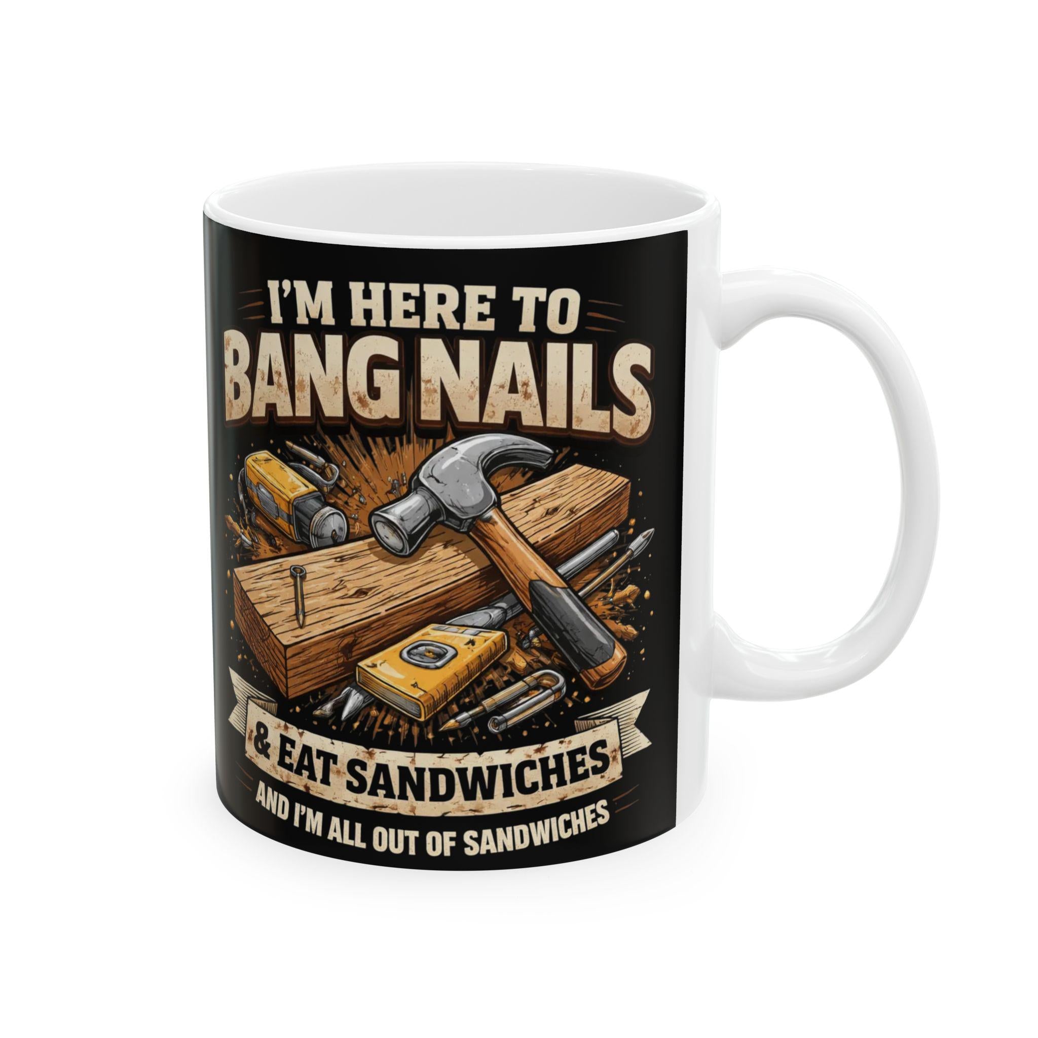 I'm Here to Bang Nails Woodworking Mug | Carpenter Hammer Nail Coffee Cup