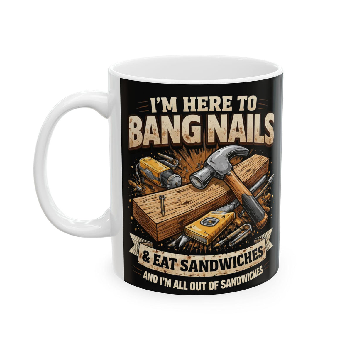 I'm Here to Bang Nails Woodworking Mug | Carpenter Hammer Nail Coffee Cup